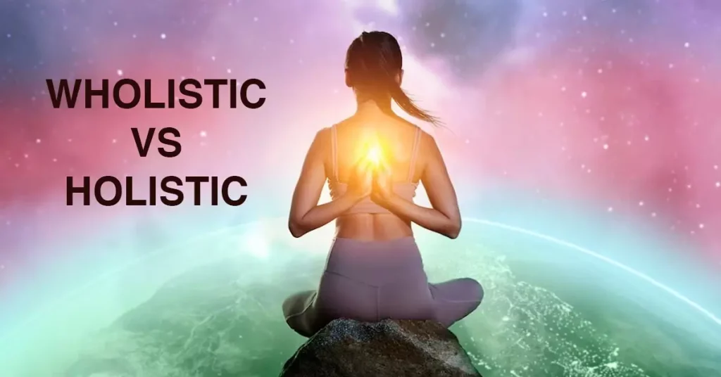 Wholistic vs Holistic: Understanding the Complete Picture